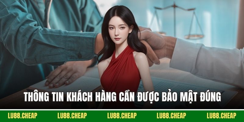 Thông tin khách hàng cần được bảo mật đúng